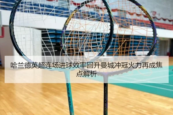 哈兰德英超连场进球效率回升曼城冲冠火力再成焦点解析